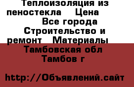 Теплоизоляция из пеностекла. › Цена ­ 2 300 - Все города Строительство и ремонт » Материалы   . Тамбовская обл.,Тамбов г.